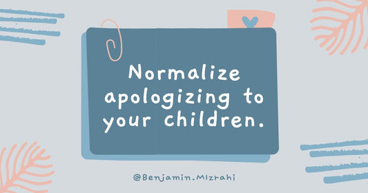 Normalize Apologizing to Your Children