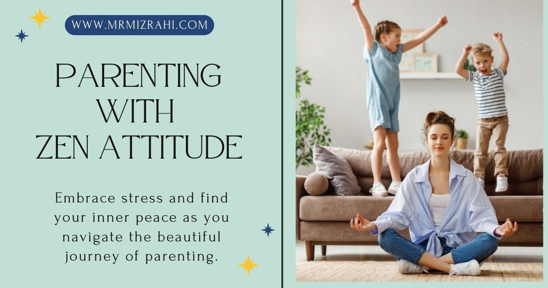 The Zen Attitude for Parents: Mastering Calm in Stressful Moments